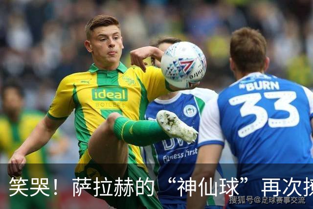 笑哭！萨拉赫的“神仙球”再次撩动利物浦心弦